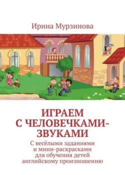 Играем с человечками-звуками. С весёлыми заданиями и мини-раскрасками для обучения детей английскому произношению - Ирина Мурзинова - скачать бесплатно