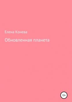 Обновленная планета - Елена Сазоновна Конева - скачать бесплатно