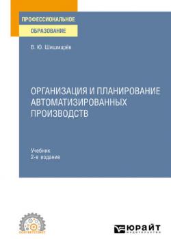 Организация и планирование автоматизированных производств 2-е изд. Учебник для СПО - Владимир Юрьевич Шишмарев - скачать бесплатно