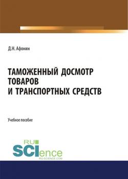 Таможенный досмотр товаров и транспортных средств - Дмитрий Николаевич Афонин - скачать бесплатно