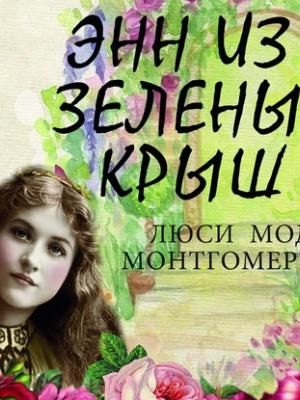 Аудиокнига Энн из Зелёных Крыш (Люси Мод Монтгомери) - скачать бесплатно