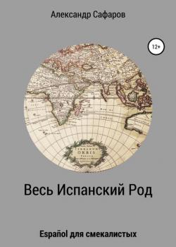 Весь Испанский Род. Español для смекалистых - Александр Владимирович Сафаров - скачать бесплатно