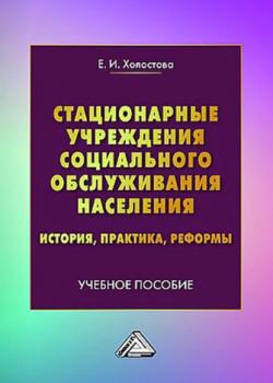 Стационарные учреждения социального обслуживания населения. История, практика, реформы - Евдокия Ивановна Холостова - скачать бесплатно