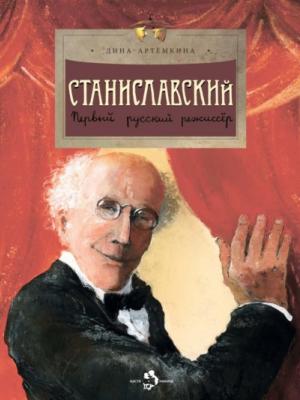 Станиславский. Первый русский режиссёр - Дина Артёмкина - скачать бесплатно