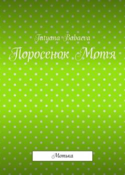 Поросенок Мотя. Мотька - Tatyana Babaeva - скачать бесплатно