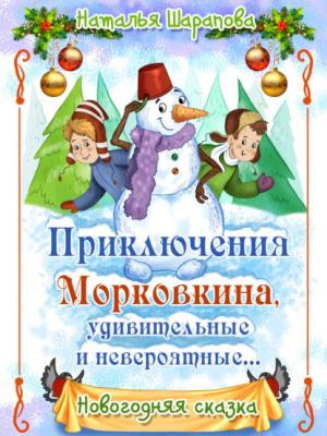 Приключения Морковкина, удивительные и невероятные… - Наталья Шарапова - скачать бесплатно