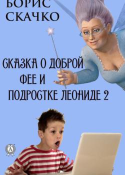 Сказка о доброй фее и подростке Леониде 2 - Борис Скачко - скачать бесплатно