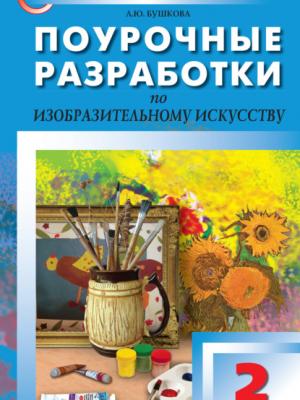 Поурочные разработки по изобразительному искусству. 2 класс (По программе Б. М. Неменского «Изобразительное искусство и художественный труд») - Л. Ю. Бушкова - скачать бесплатно