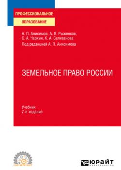 Земельное право России 7-е изд., пер. и доп. Учебник для СПО - Алексей Павлович Анисимов - скачать бесплатно