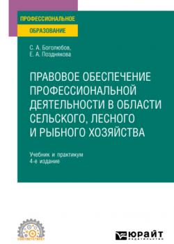 Правовое обеспечение профессиональной деятельности в области сельского, лесного и рыбного хозяйства 4-е изд., пер. и доп. Учебник и практикум для СПО - Елена Александровна Позднякова - скачать бесплатно