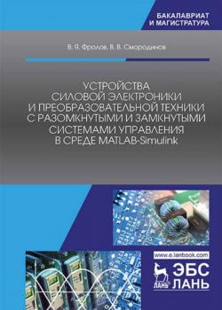 Устройства силовой электроники и преобразовательной техники с разомкнутыми и замкнутыми системами управления в среде Matlab — Simulink - В. Я. Фролов - скачать бесплатно