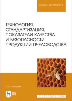 Технология, стандартизация, показатели качества и безопасности продукции пчеловодства - Л. Осинцева - скачать бесплатно