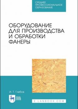 Оборудование для производства и обработки фанеры - И. Т. Глебов - скачать бесплатно