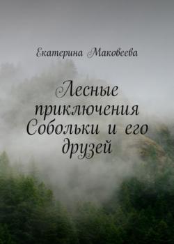 Лесные приключения Собольки и его друзей - Екатерина Маковеева - скачать бесплатно