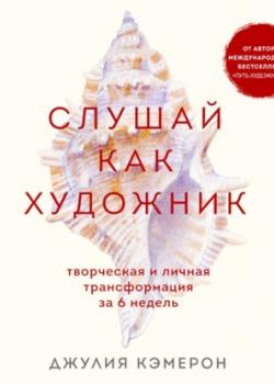 Аудиокнига Слушай как художник. Творческая и личная трансформация за 6 недель (Джулия Кэмерон) - скачать бесплатно
