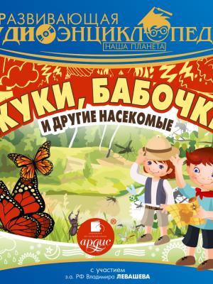 Развивающая аудиоэнциклопедия. Наша планета: Жуки, бабочки и другие насекомые - Детская познавательная и развивающая литература - скачать бесплатно