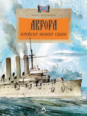 Аврора. Крейсер номер один - Дина Арсеньева - скачать бесплатно