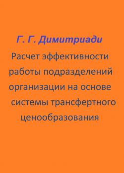 Расчет эффективности работы подразделений организации на основе системы трансфертного ценообразования - Георгий Димитриади - скачать бесплатно