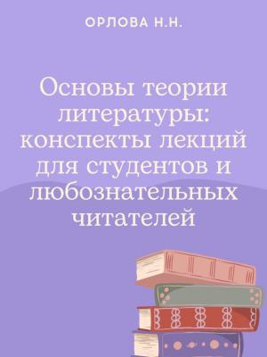 Основы теории литературы: конспекты лекций для студентов и любознательных читателей - Наталья Орлова - скачать бесплатно