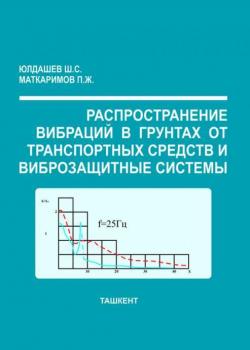Распространение вибраций в грунтах от транспортных средств и виброзащитные системы - Ш.С. Юлдашев - скачать бесплатно