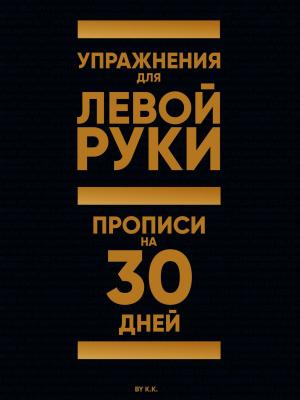 Упражнения для Левой руки. Прописи на 30 дней - K K - скачать бесплатно