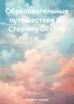 Образовательные путешествия по Старому Осколу - Елизавета Сбитнева,Юлия Богомолова - скачать бесплатно