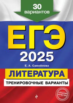 ЕГЭ-2025. Литература. Тренировочные варианты. 30 вариантов - Е. А. Самойлова - скачать бесплатно