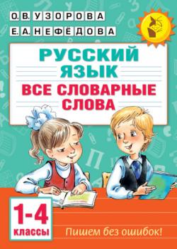 Русский язык. Все словарные слова. 1–4 классы - О. В. Узорова,Е. А. Нефёдова - скачать бесплатно