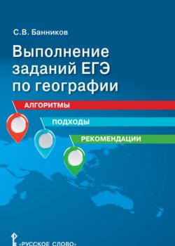Выполнение заданий ЕГЭ по географии. Алгоритмы, подходы, рекомендации. 10 – 11 класс - С. В. Банников - скачать бесплатно
