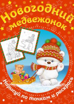 Новогодний медвежонок. Нарисуй по точкам и раскрась - Группа авторов - скачать бесплатно