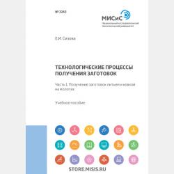 Технологические процессы производства заготовок. Часть 2. Получение заготовок ковкой на прессах, объемной штамповкой и из сортового проката - Е. И. Сизова - скачать бесплатно